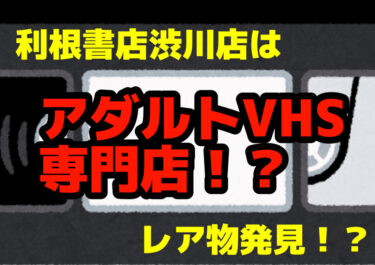 【DVD未商品化作品も！】利根書店渋川店はVHS専門店級【アダルトビデオ大量入荷！】
